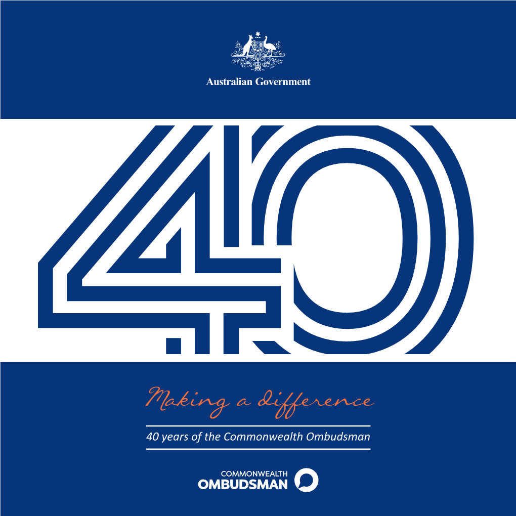 Making a Difference 40 Years of the Commonwealth Ombudsman © Commonwealth of Australia, Represented by the Office of the Commonwealth Ombudsman, 2017