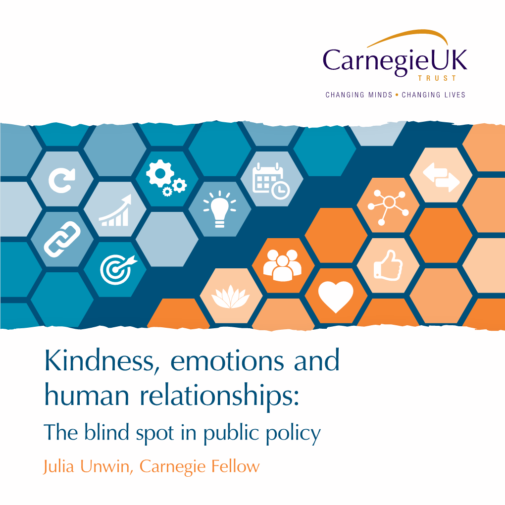 Kindness, Emotions and Human Relationships: the Blind Spot in Public Policy Julia Unwin, Carnegie Fellow a Kindness, Emotions and Human Relationships