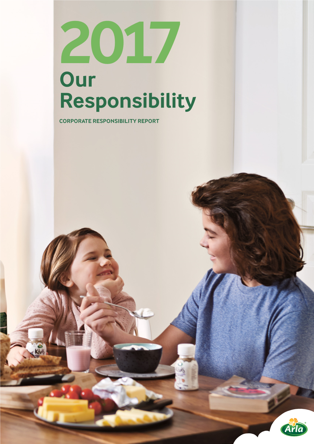 Our Responsibility CORPORATE RESPONSIBILITY REPORT Arla Foods Is a Global Dairy Company Owned by More Than 11,200 Dairy Farmers in Seven European Countries