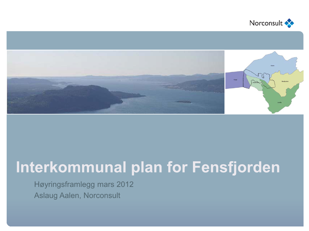 Interkommunal Plan for Fensfjorden Høyringsframlegg Mars 2012 Aslaug Aalen, Norconsult Interkommunal Plan for Fensfjorden
