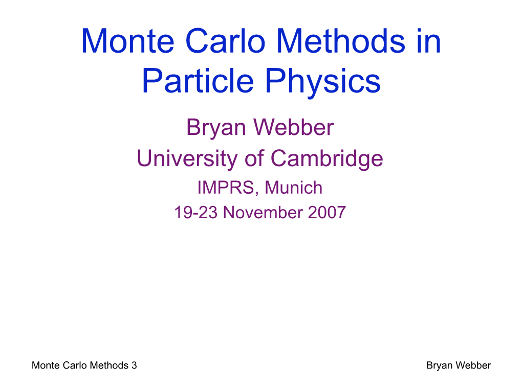 Monte Carlo Methods in Particle Physics Bryan Webber University of Cambridge IMPRS, Munich 19-23 November 2007