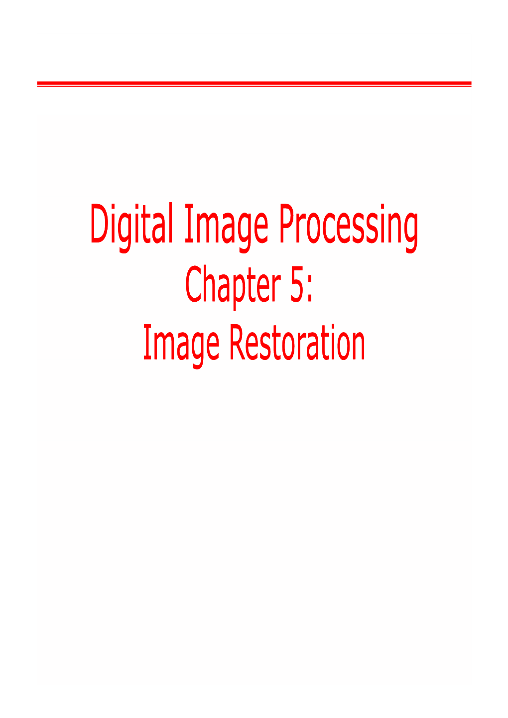 Digital Image Processing Chapter 5: Image Restoration Concept of Image Restoration