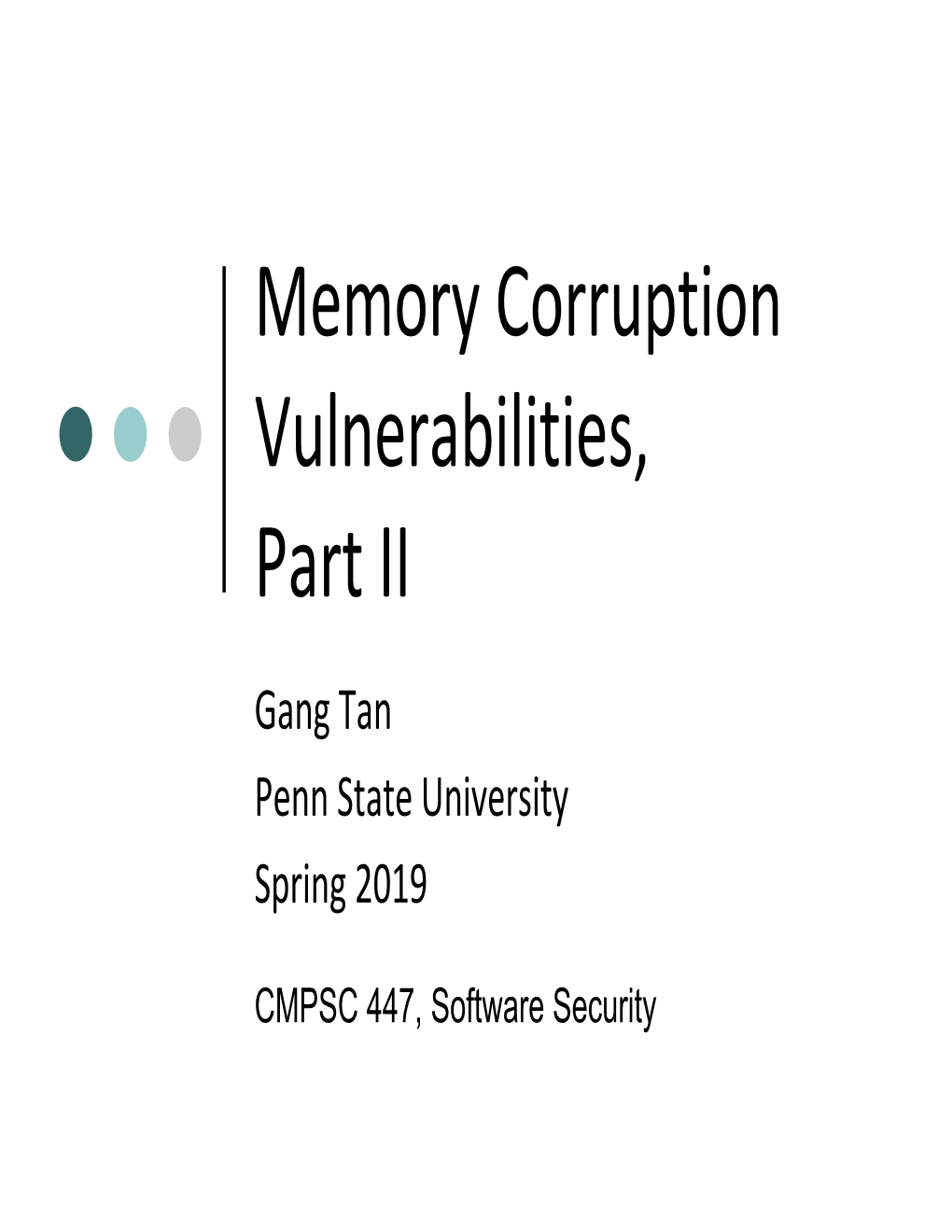 Memory Corruption Vulnerabilities, Part II Gang Tan Penn State University Spring 2019