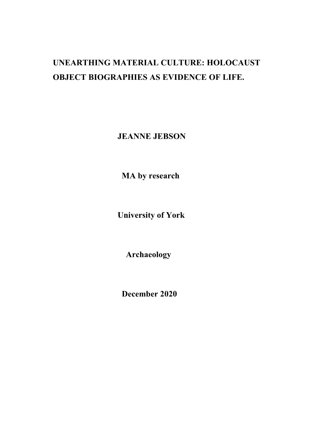 UNEARTHING MATERIAL CULTURE: HOLOCAUST OBJECT BIOGRAPHIES AS EVIDENCE of LIFE. JEANNE JEBSON MA by Research University of Y