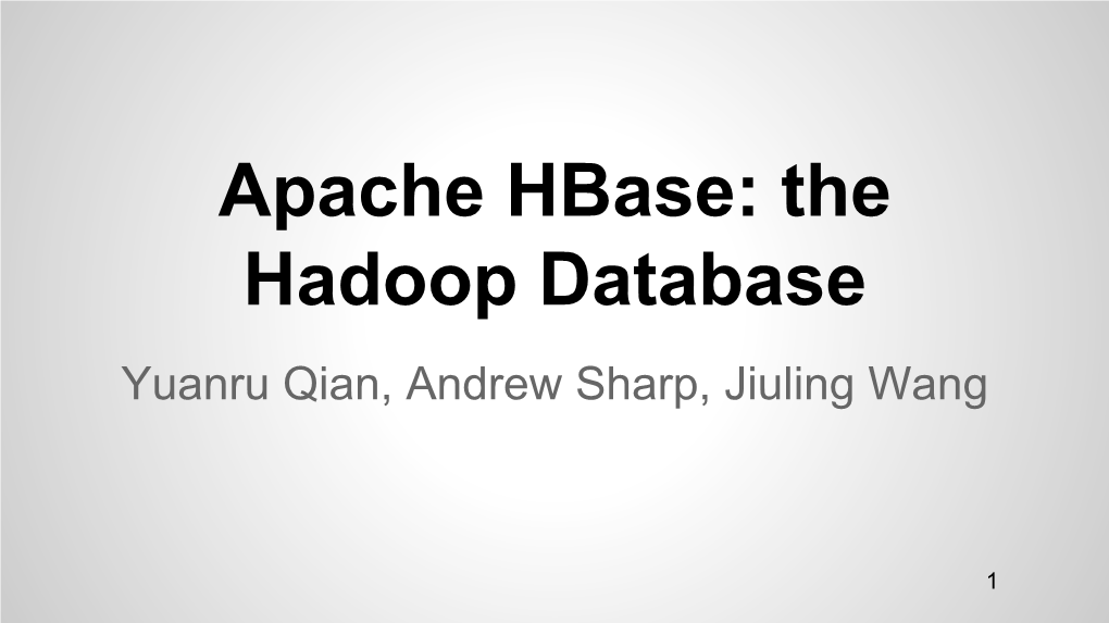 Apache Hbase: the Hadoop Database Yuanru Qian, Andrew Sharp, Jiuling Wang