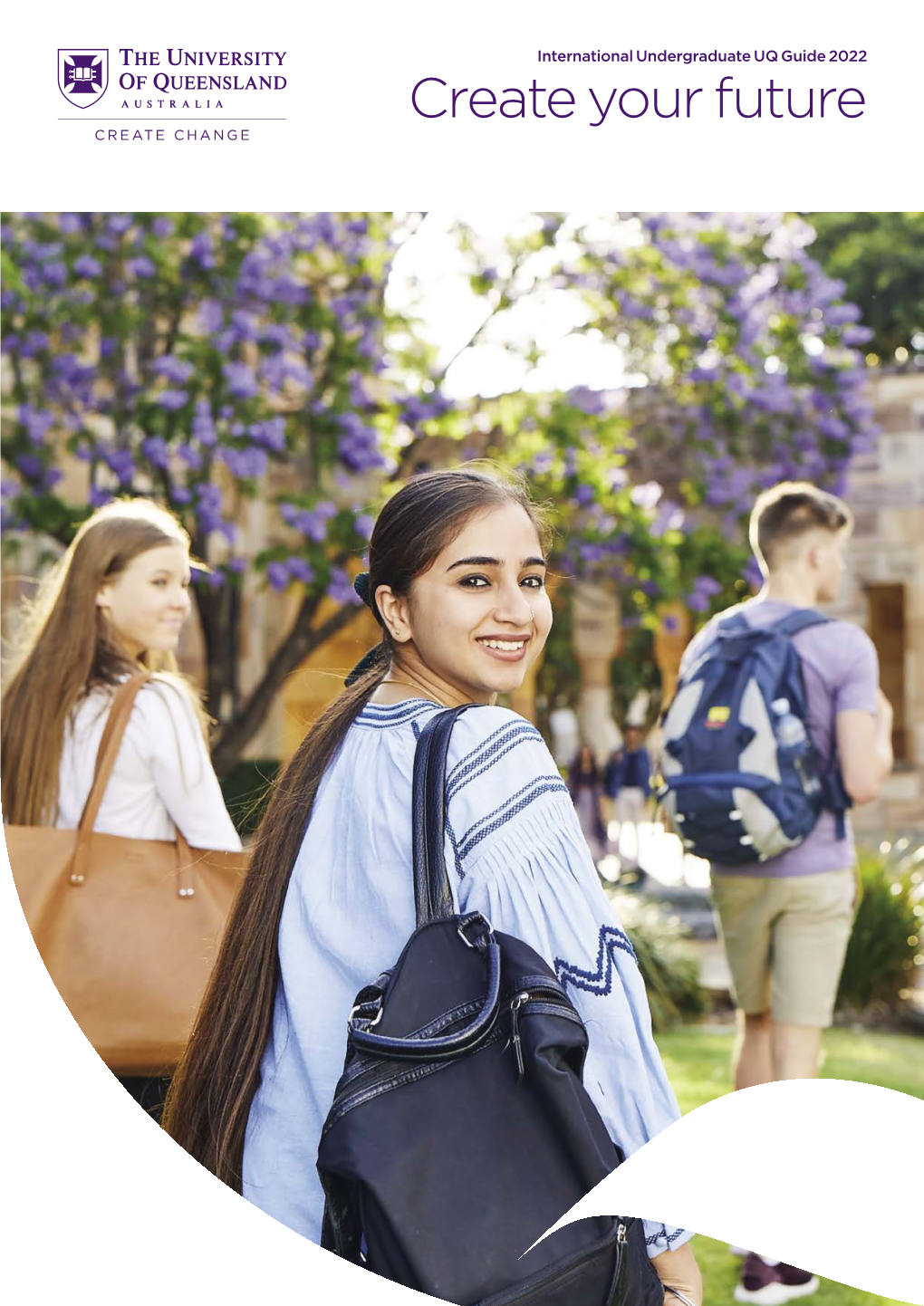 International Undergraduate UQ Guide 2022 Create Your Future the UNIVERSITY of QUEENSLAND INTERNATIONAL UNDERGRADUATE UQ GUIDE 2022