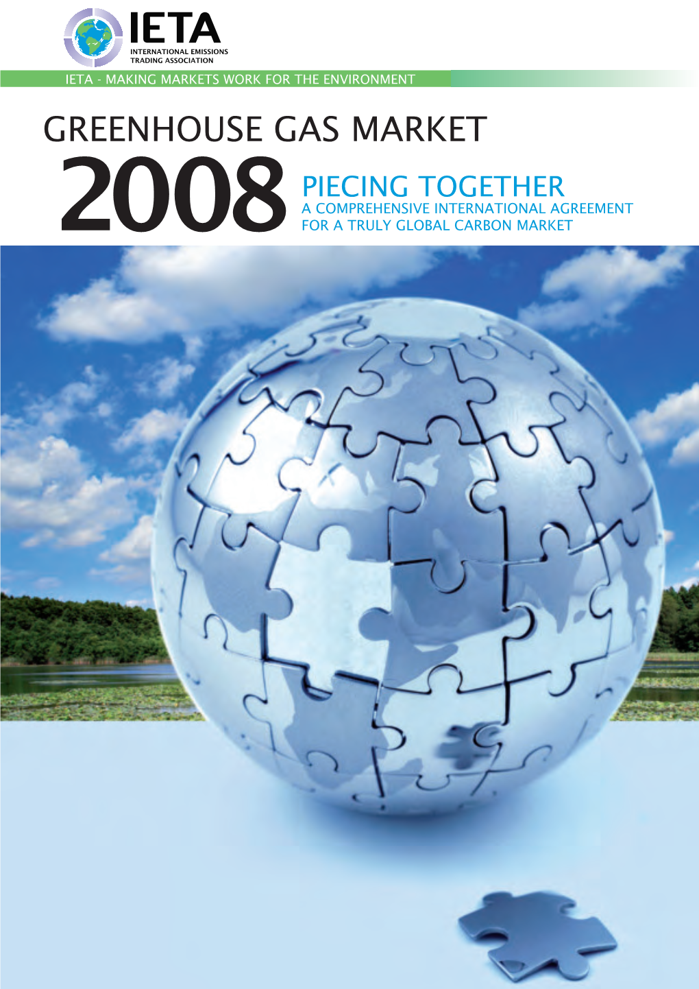 Greenhouse Gas Market Greenhouse Gas Market 2008 Piecing Together a Comprehensive International Agreement 2008 for a Truly Global Carbon Market