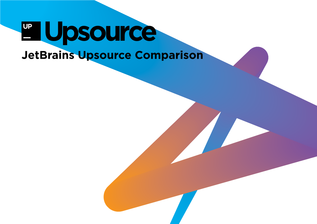 Jetbrains Upsource Comparison Upsource Is a Powerful Tool for Teams Wish- Key Beneﬁts Ing to Improve Their Code, Projects and Pro- Cesses