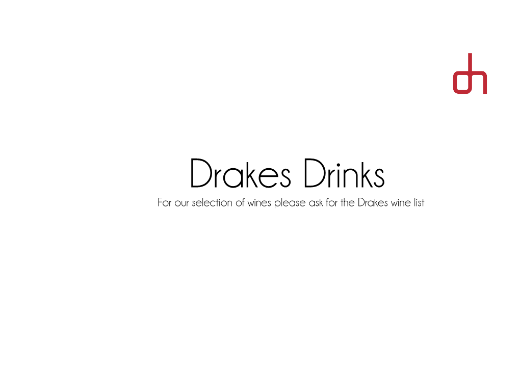 Drakes Drinks for Our Selection of Wines Please Ask for the Drakes Wine List