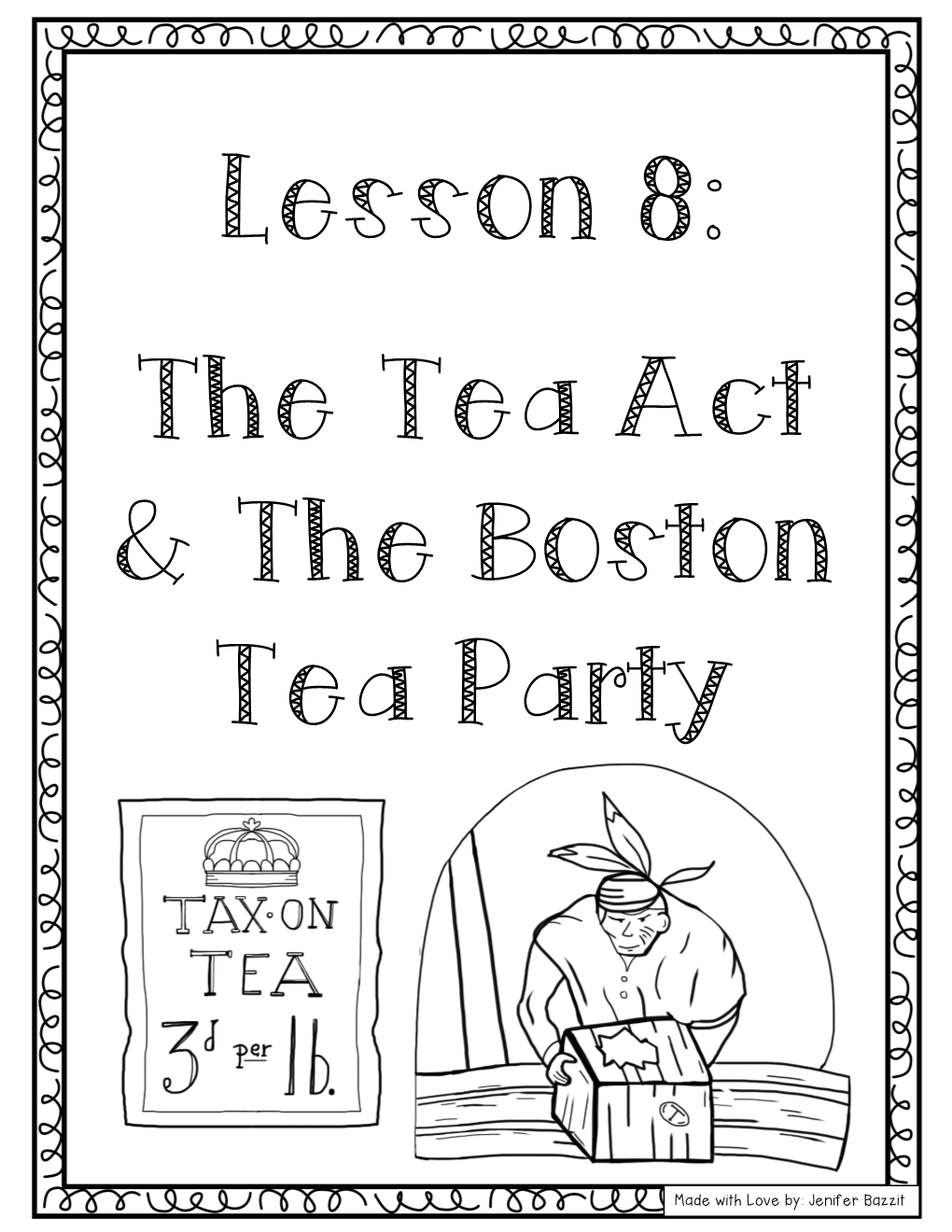 Made with Love By: Jenifer Bazzit the Tea Act/Boston Tea Party