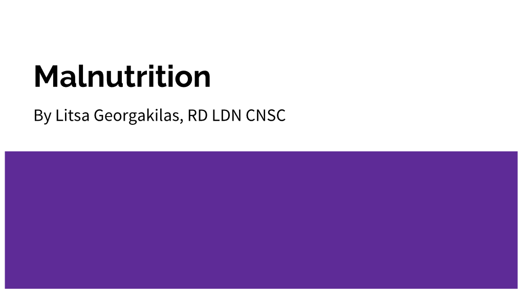 Malnutrition by Litsa Georgakilas, RD LDN CNSC Overview