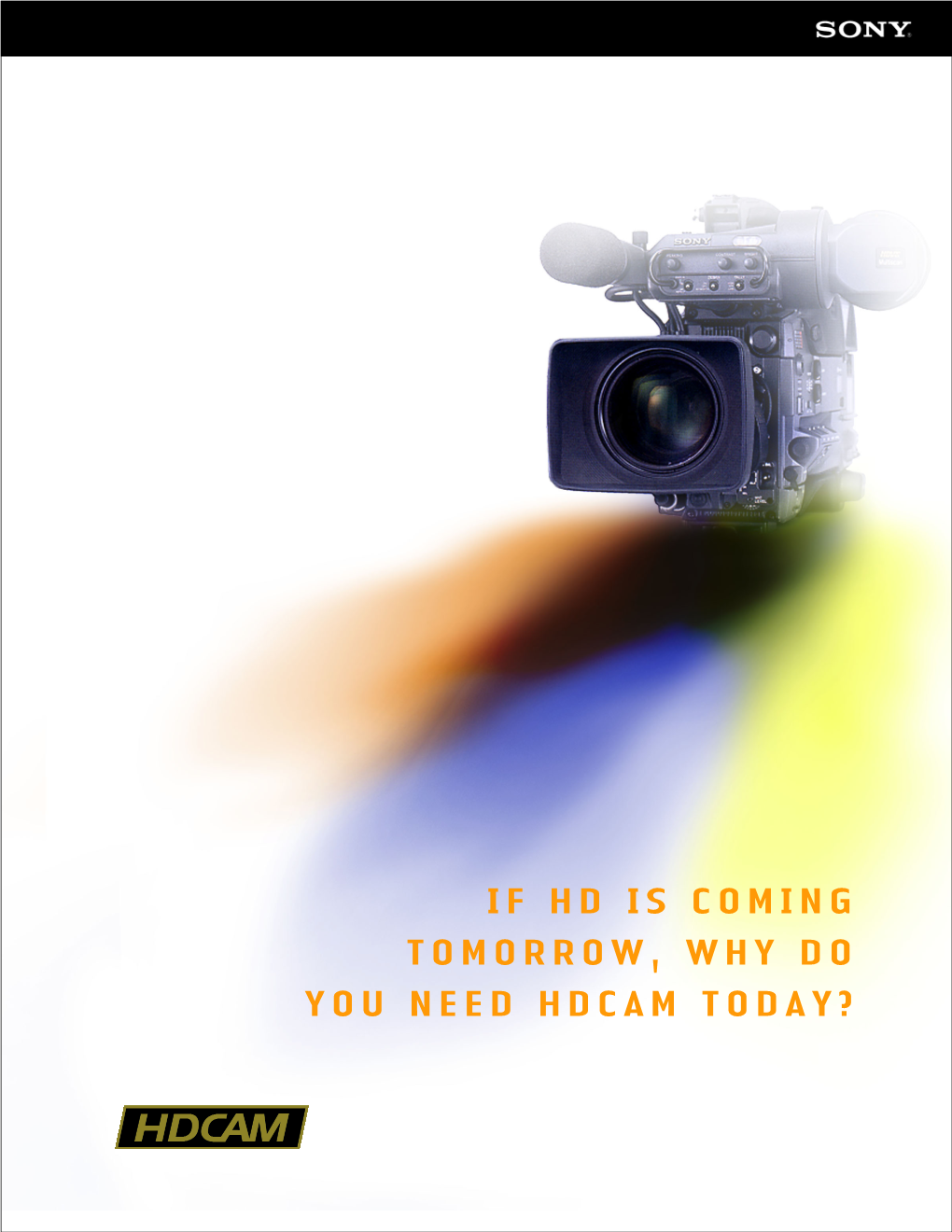 IF HD IS COMING TOMORROW, WHY DO YOU NEED HDCAM TODAY? HDCAM 1080/60I: JUST LOOK at the FACTS