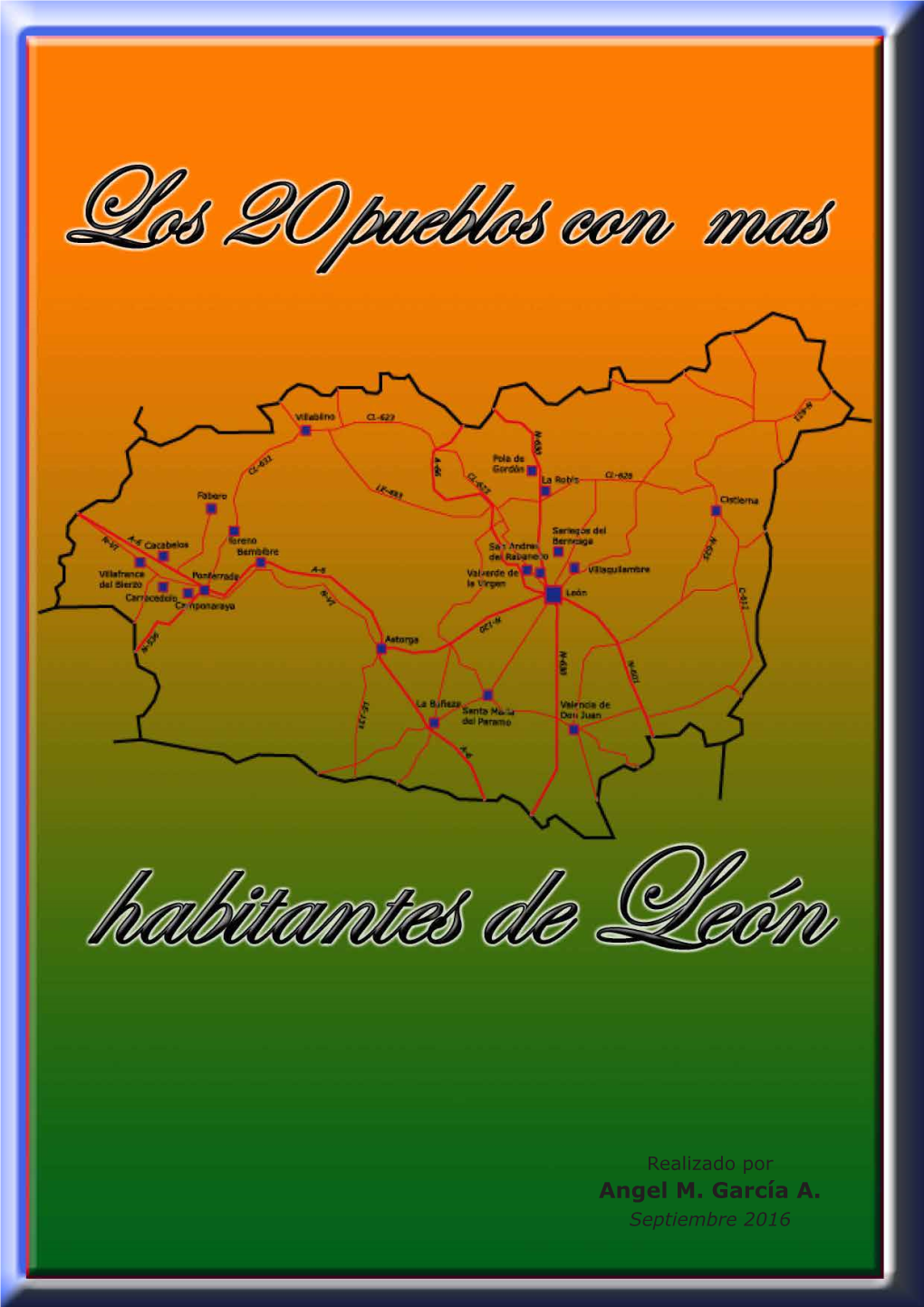 Angel M. García A. Septiembre 2016 Dedicado a Todos Los Que Llevamos a La Provincia De León En El Corazón Y Quie- Ren Aprenden Cosas Nuevas De Ella