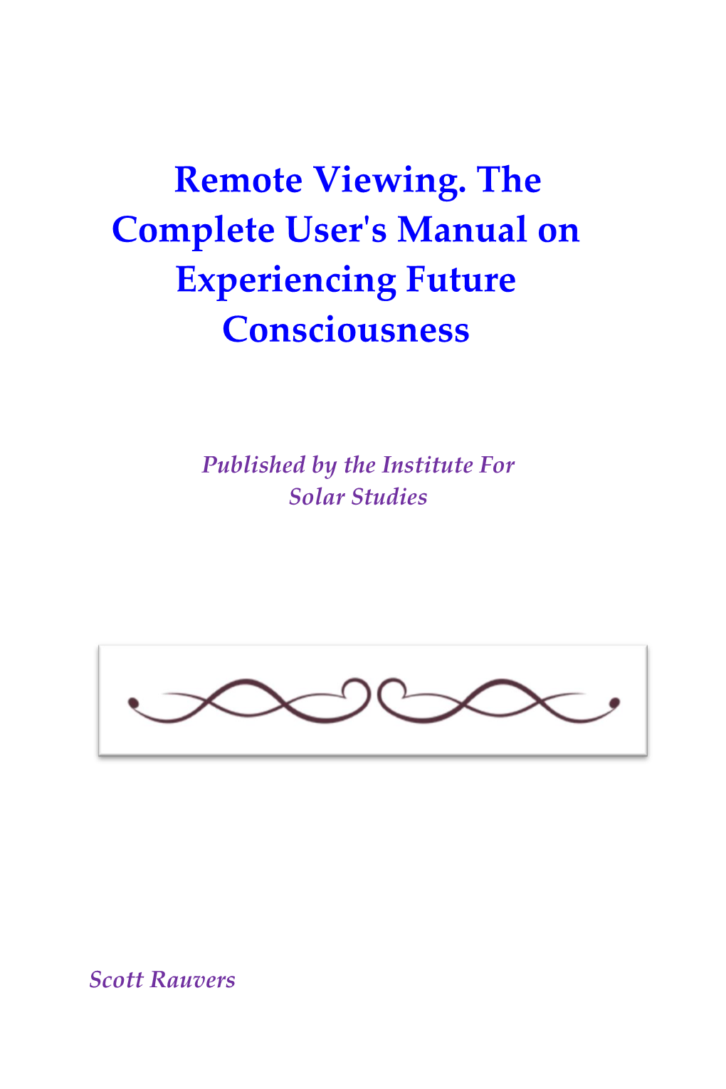 Remote Viewing. the Complete User's Manual on Experiencing Future Consciousness