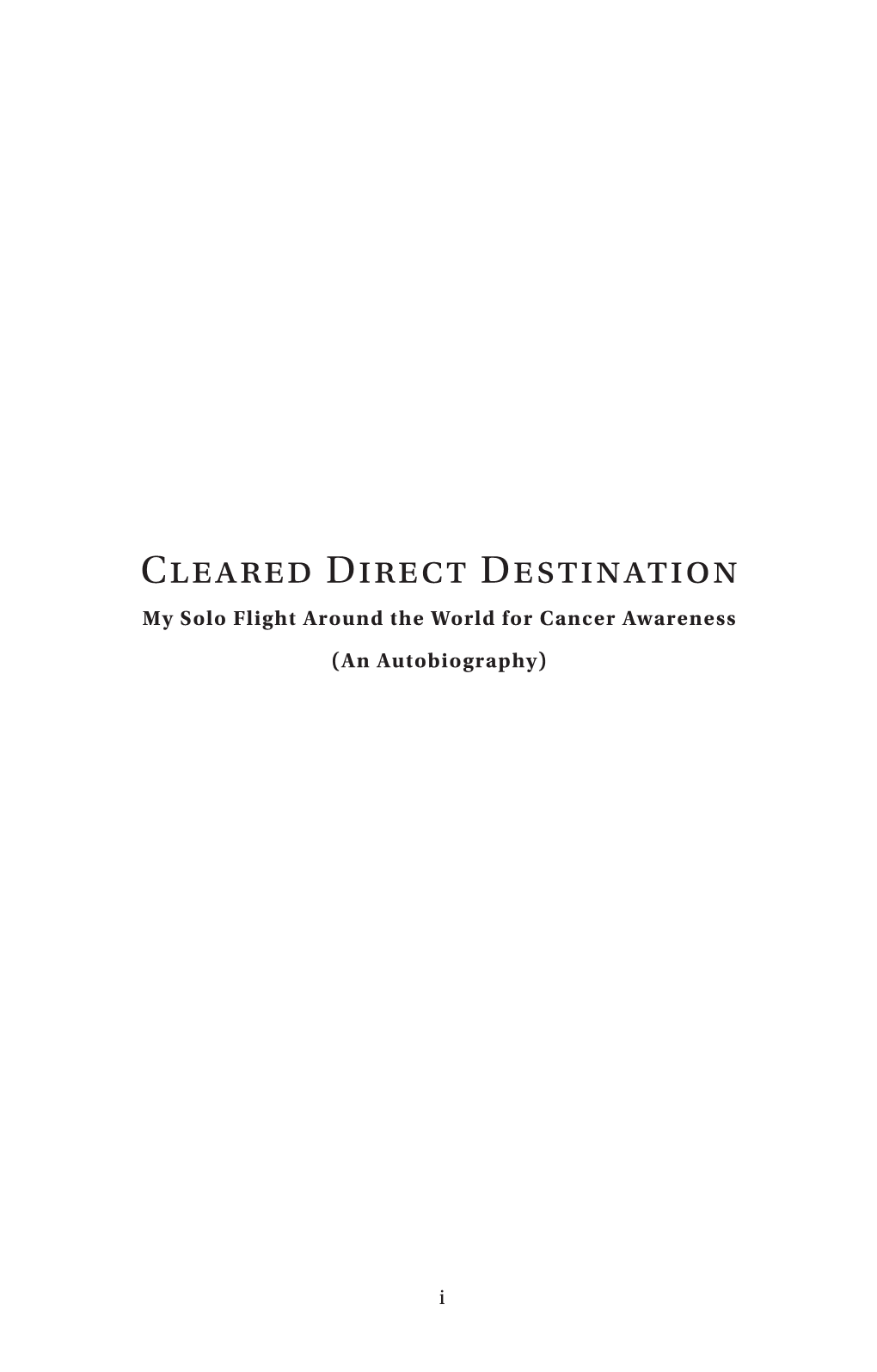 Cleared Direct Destination My Solo Flight Around the World for Cancer Awareness (An Autobiography)