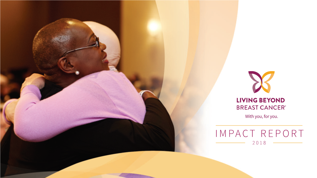 IMPACT REPORT 2018 Dear Friends and Supporters of Living Beyond Breast Cancer