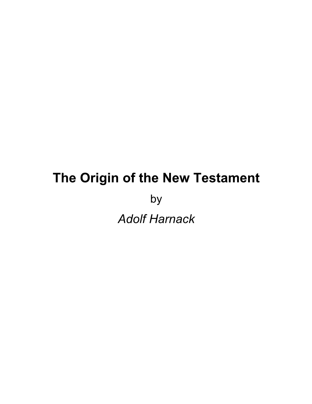 The Origin of the New Testament by Adolf Harnack About the Origin of the New Testament by Adolf Harnack