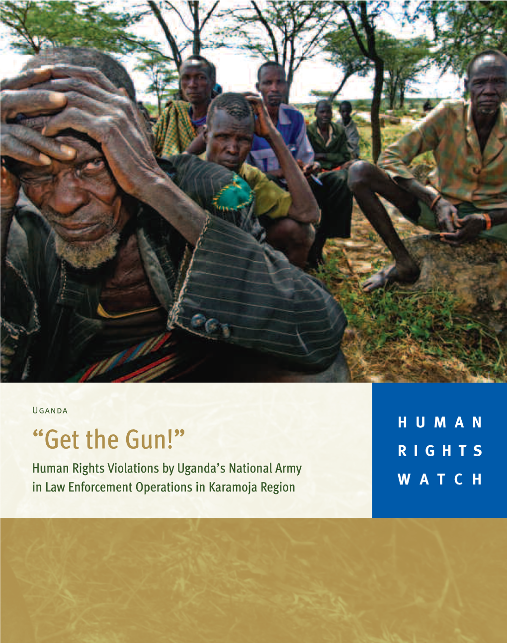 “Get the Gun!” RIGHTS Human Rights Violations by Uganda’S National Army in Law Enforcement Operations in Karamoja Region WATCH
