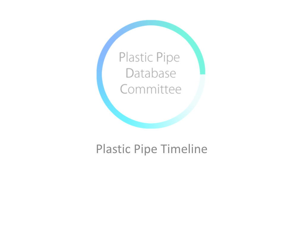 Plastic Pipe Timeline Copyright © Plastic Pipe Data Collection Committee 2017All Rights Reserved