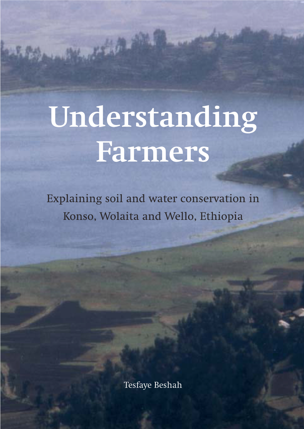 Understanding Farmers: Explaining Soil and Water Conservation in Konso, Wolaita and Wello, Ethiopia