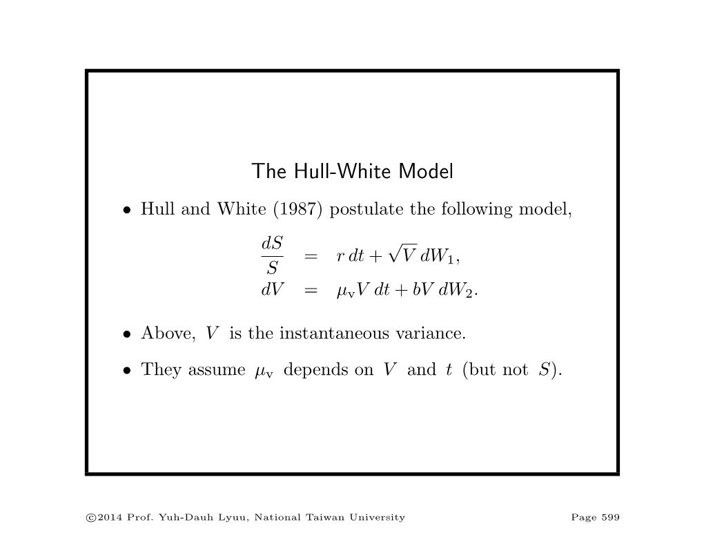 The Hull-White Model • Hull and White (1987) Postulate the Following Model, Ds √ = R Dt + V Dw , S 1 Dv = Μvv Dt + Bv Dw2