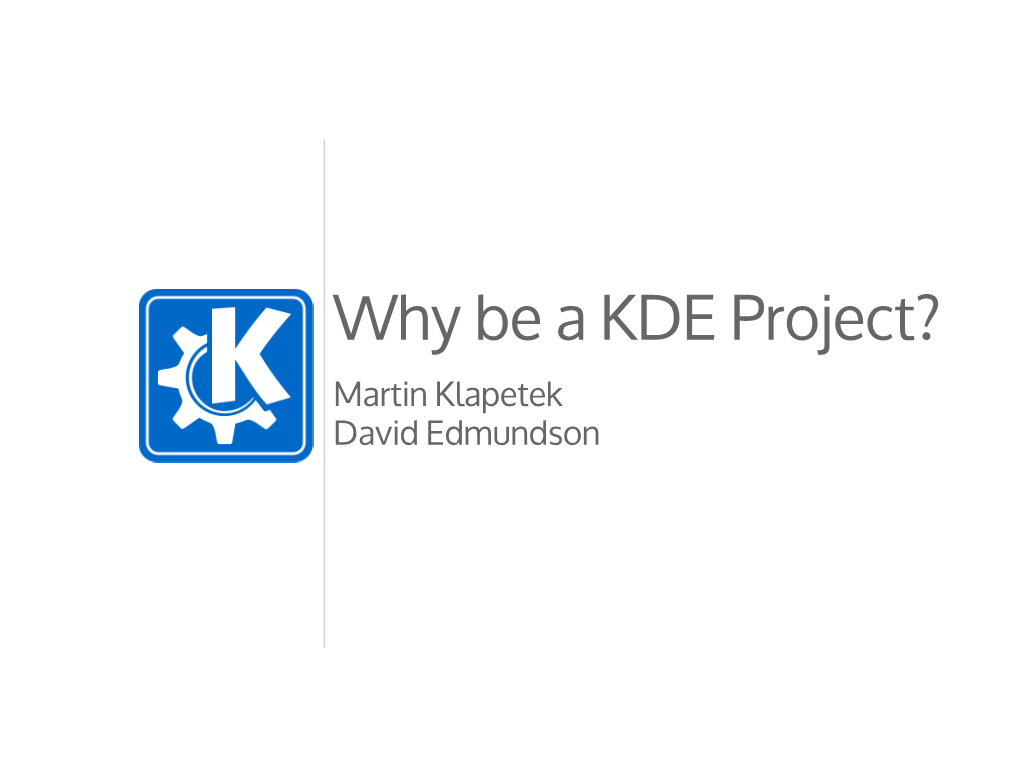 Why Be a KDE Project? Martin Klapetek David Edmundson