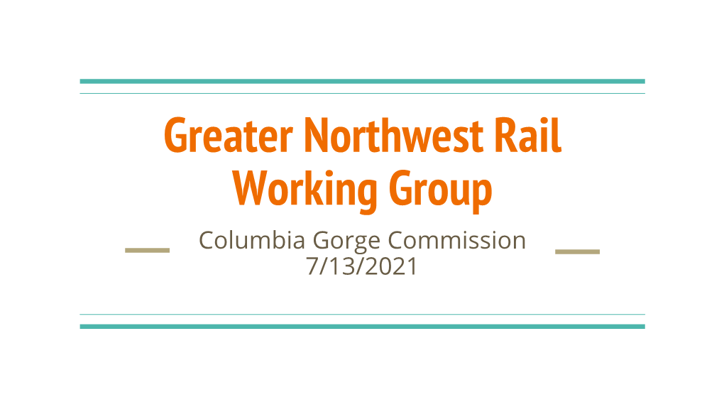 Greater Northwest Rail Working Group Columbia Gorge Commission 7/13/2021 Greater Northwest Working Group