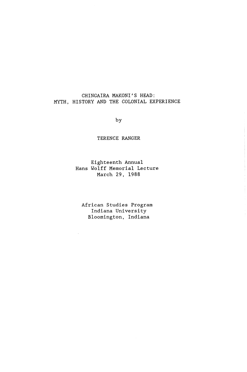 CHINGAIRA MAKONI's HEAD: MYTH, HISTORY and the COLONIAL EXPERIENCE TERENCE RANGER Eighteenth Annual Hans Wolff Memorial Lecture