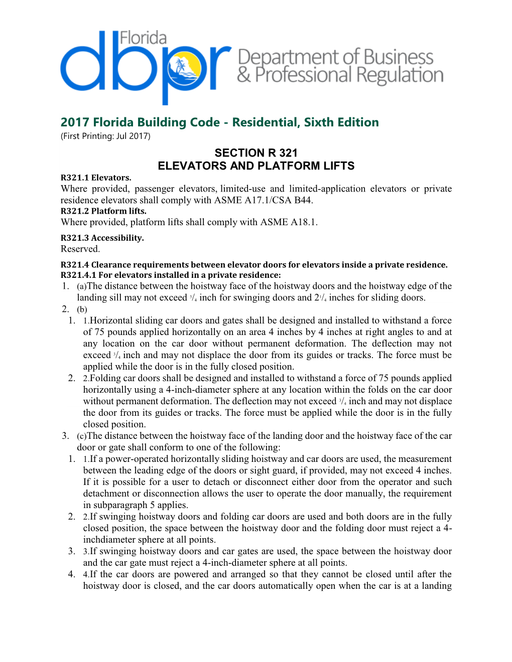 2017 Florida Building Code - Residential, Sixth Edition (First Printing: Jul 2017) SECTION R 321 ELEVATORS and PLATFORM LIFTS R321.1 Elevators