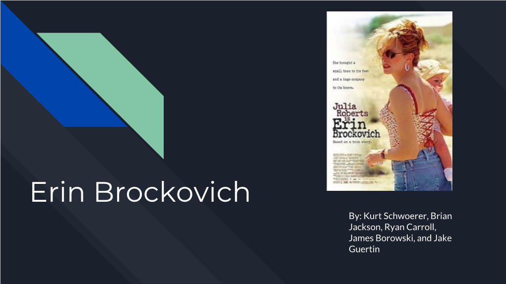 Erin Brockovich By: Kurt Schwoerer, Brian Jackson, Ryan Carroll, James Borowski, and Jake Guertin Background