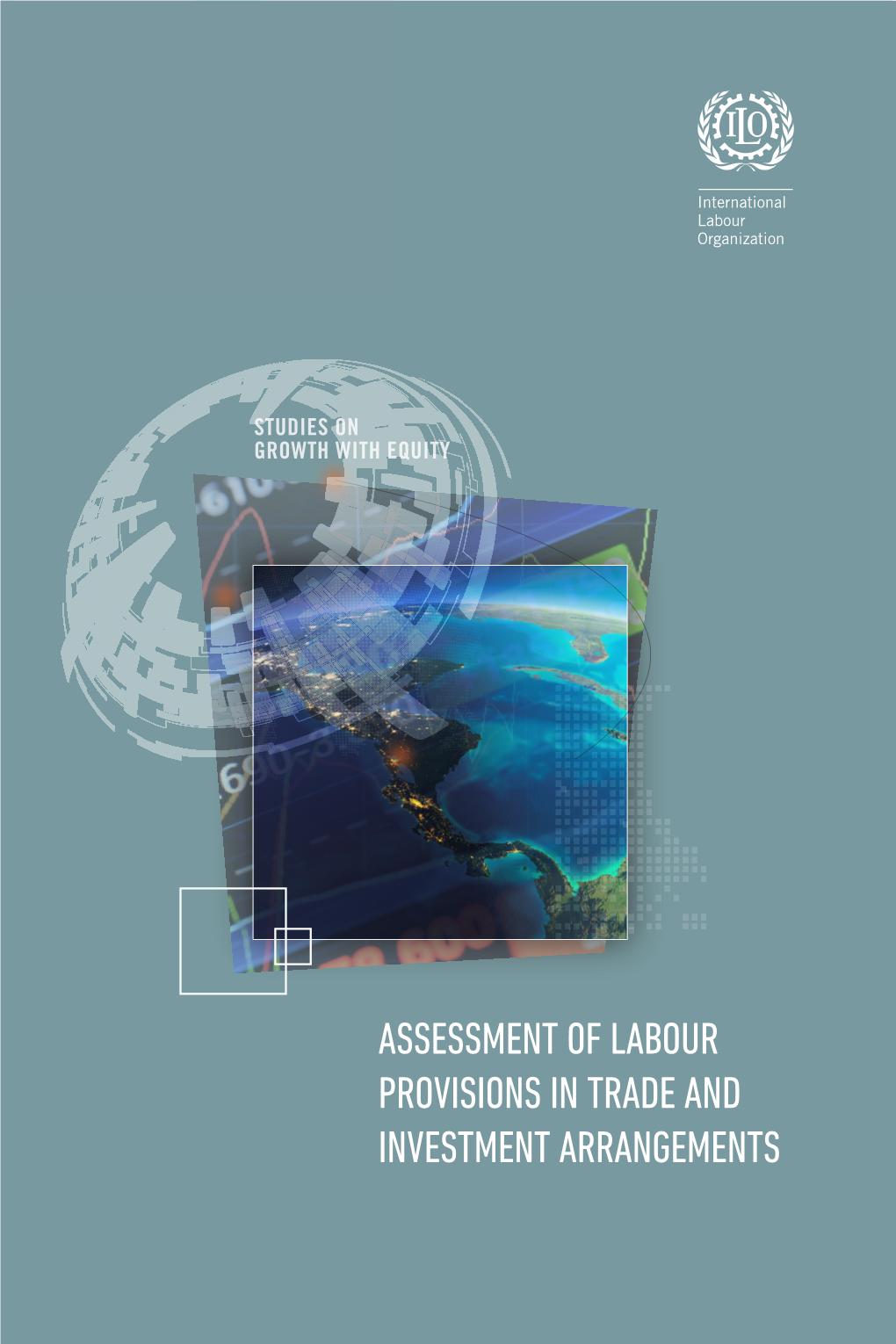 Assessment of Labour Provisions in Trade and Investment Arrangements Assessment of Labour Provisions in Trade and Investment Arrangements