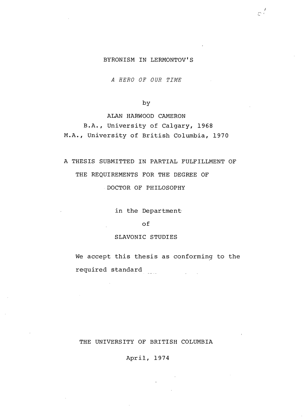 BYRONISM in LERMONTOV's a HERO of OUR TIME by ALAN HARWOOD CAMERON B.A., U N I V E R S I T Y O F C a L G a R Y , 1968 M.A