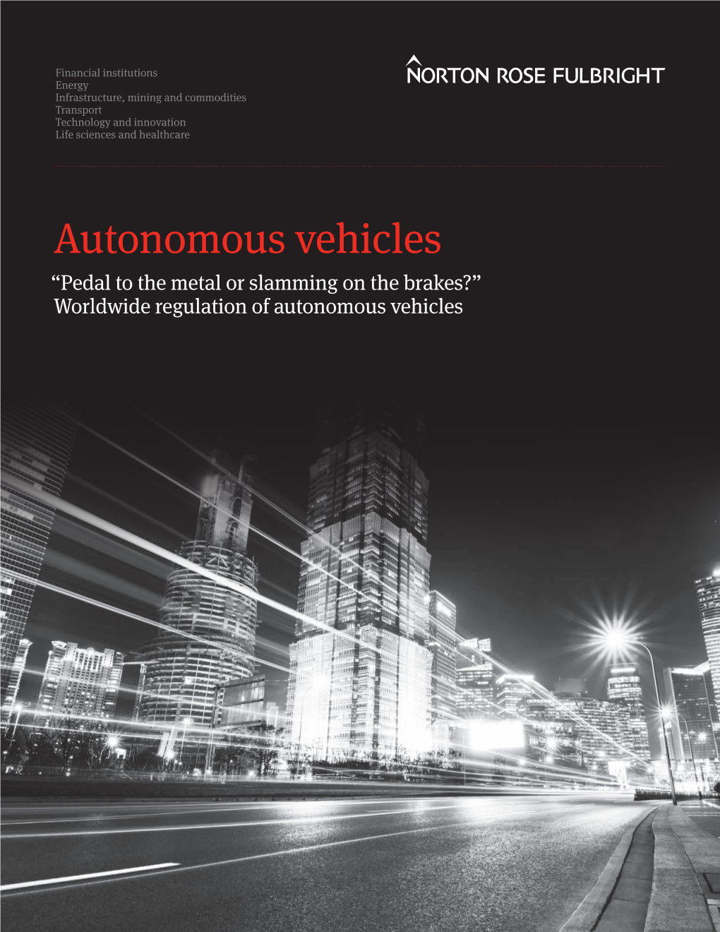 Autonomous Vehicles “Pedal to the Metal Or Slamming on the Brakes?” Worldwide Regulation of Autonomous Vehicles Norton Rose Fulbright: Where Can We Take You Today?