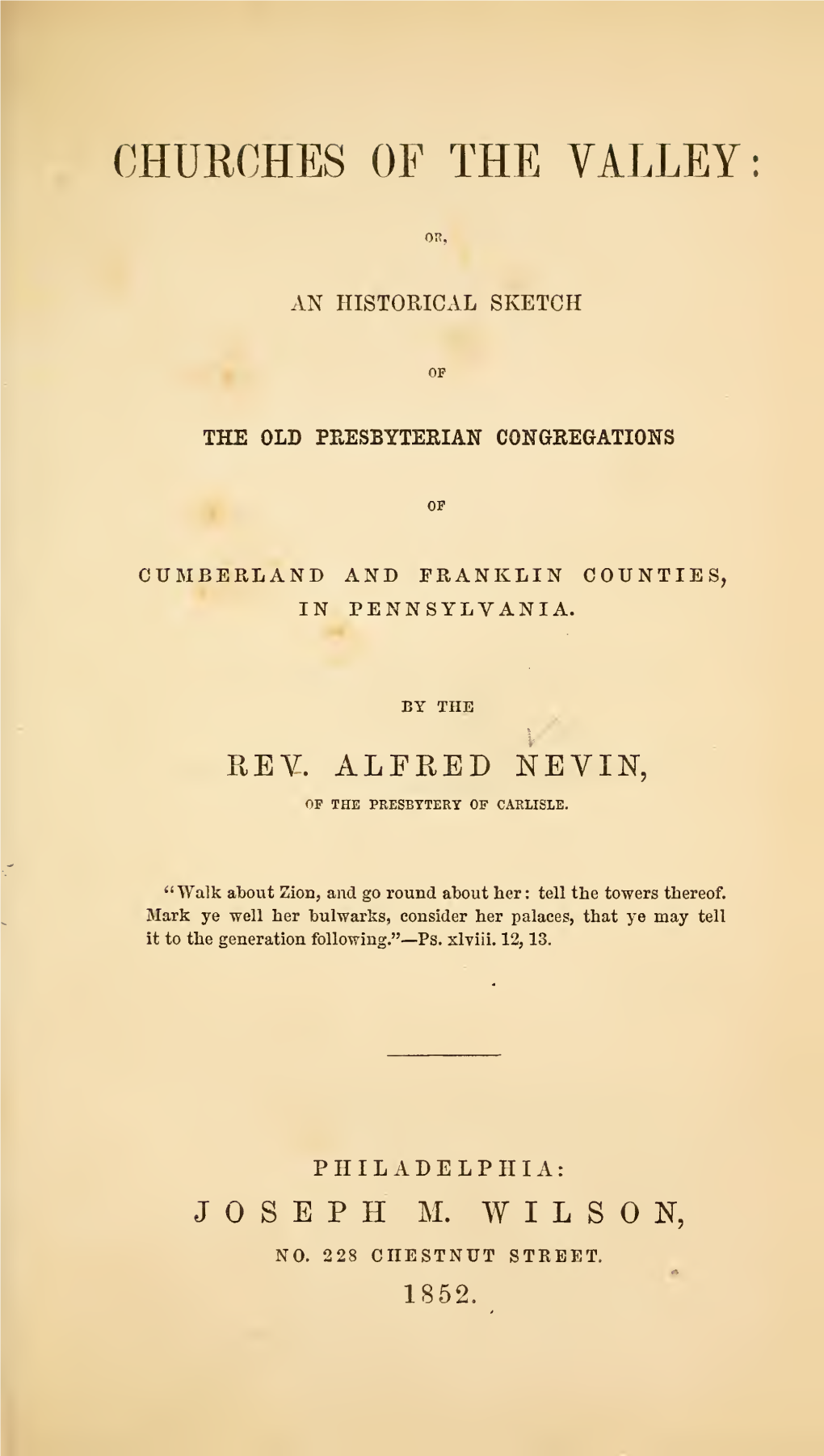 Churches of the Valley : Or, an Historical Sketch of the Old Presbyterian Congregations of Cumberland, and Franklin Counties, In