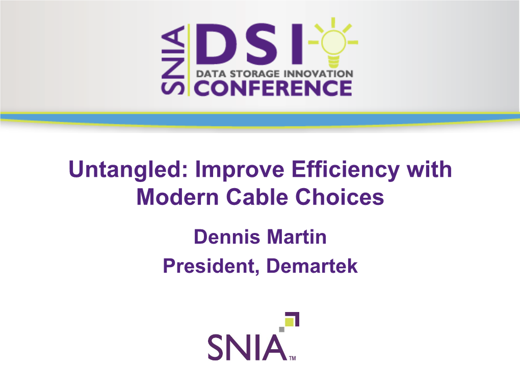 Untangled: Improve Efficiency with Modern Cable Choices PRESENTATION TITLE GOES HERE Dennis Martin President, Demartek Agenda