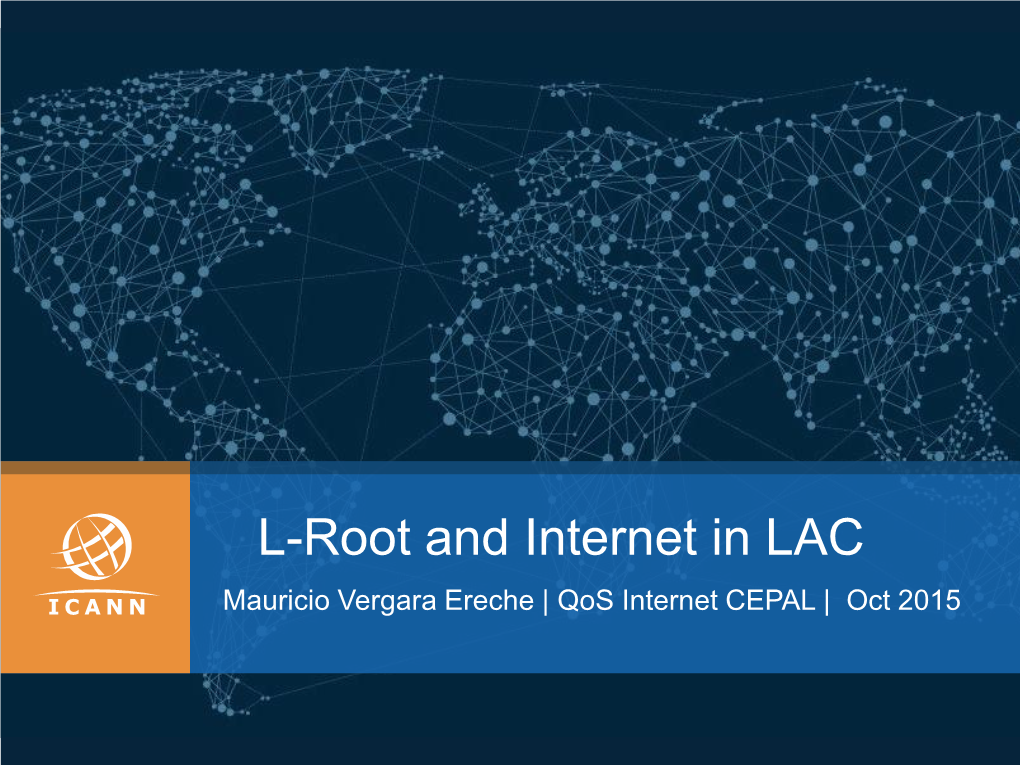 L-Root and Internet in LAC Mauricio Vergara Ereche | Qos Internet CEPAL | Oct 2015 Agenda