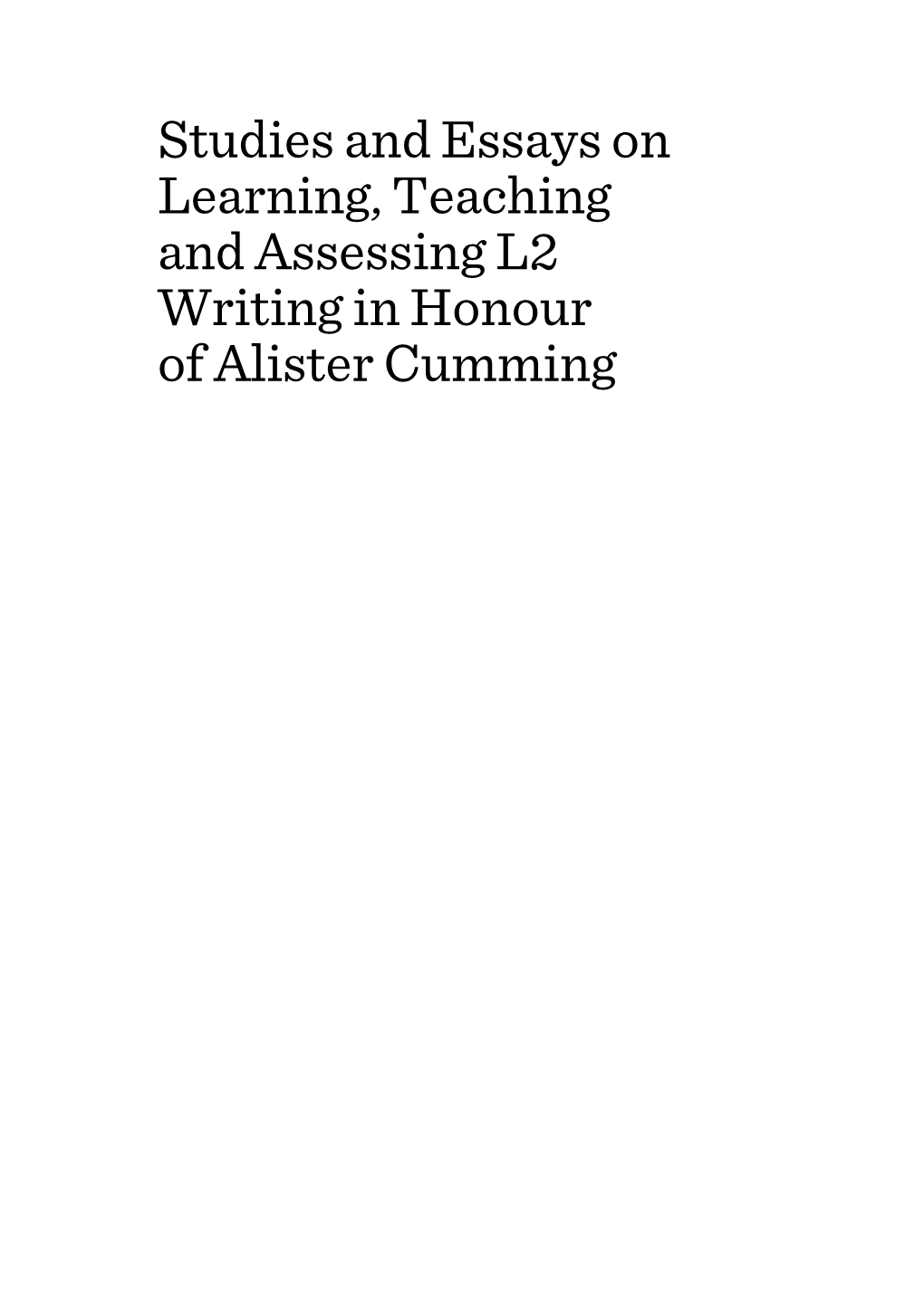 Studies and Essays on Learning, Teaching and Assessing L2 Writing in Honour of Alister Cumming