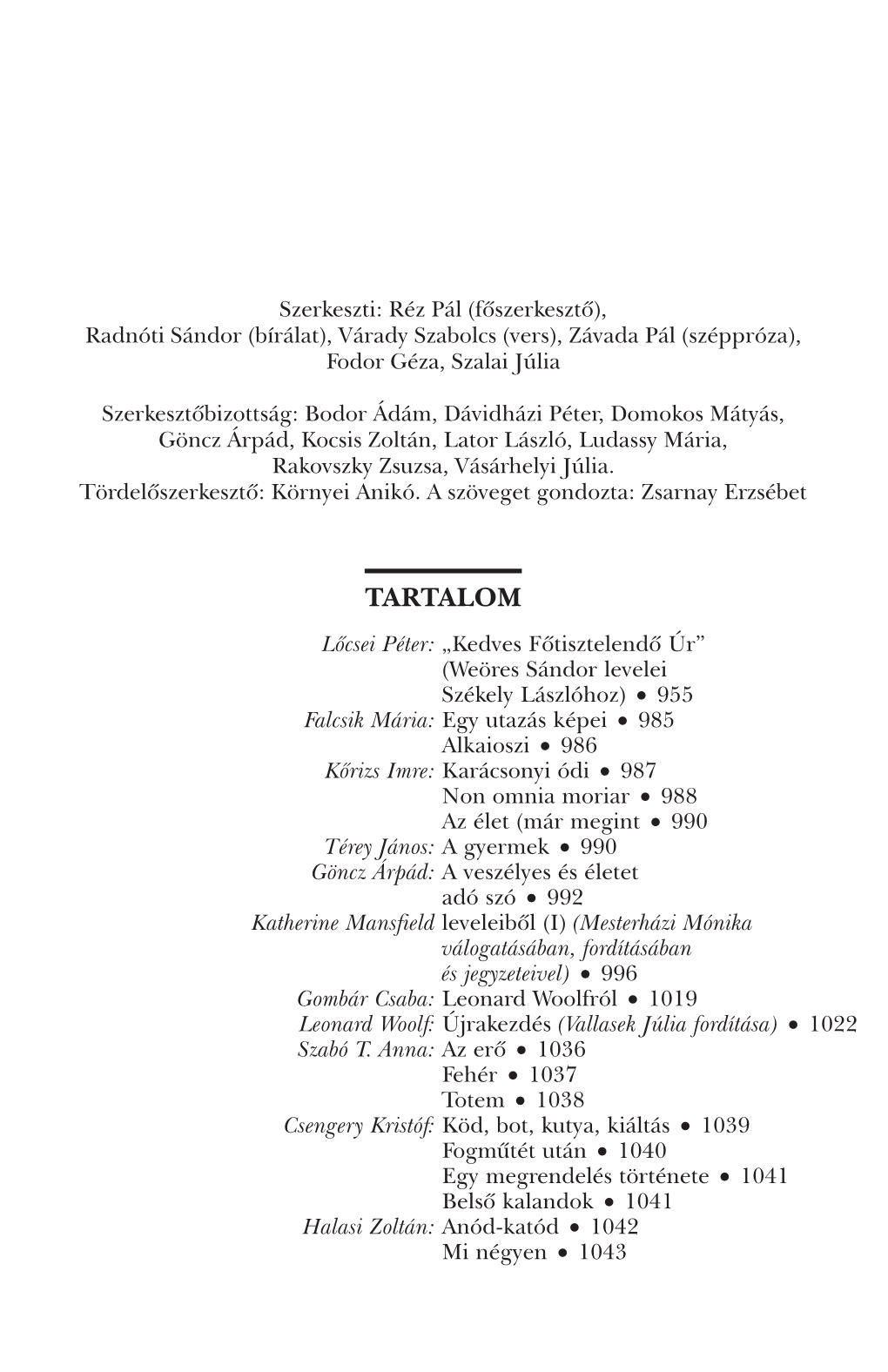 Holmi Postájából Móritz Mátyás: a Tisztes Hátrány • 1070 Bán Zsófia: Egyben (Balassa Péterrôl) • 1071 Radnóti Sándor: Balassa Péter Halálára (1947–2003) • 1073