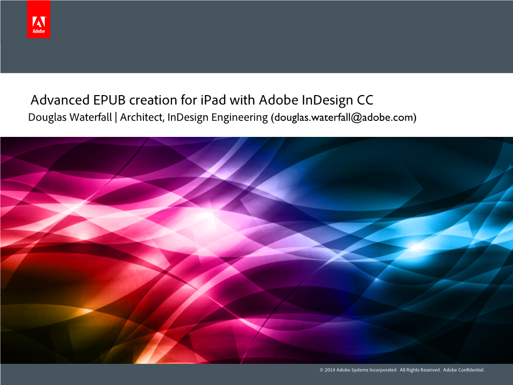 Advanced EPUB Creation for Ipad with Adobe Indesign CC Douglas Waterfall | Architect, Indesign Engineering (Douglas.Waterfall@Adobe.Com)