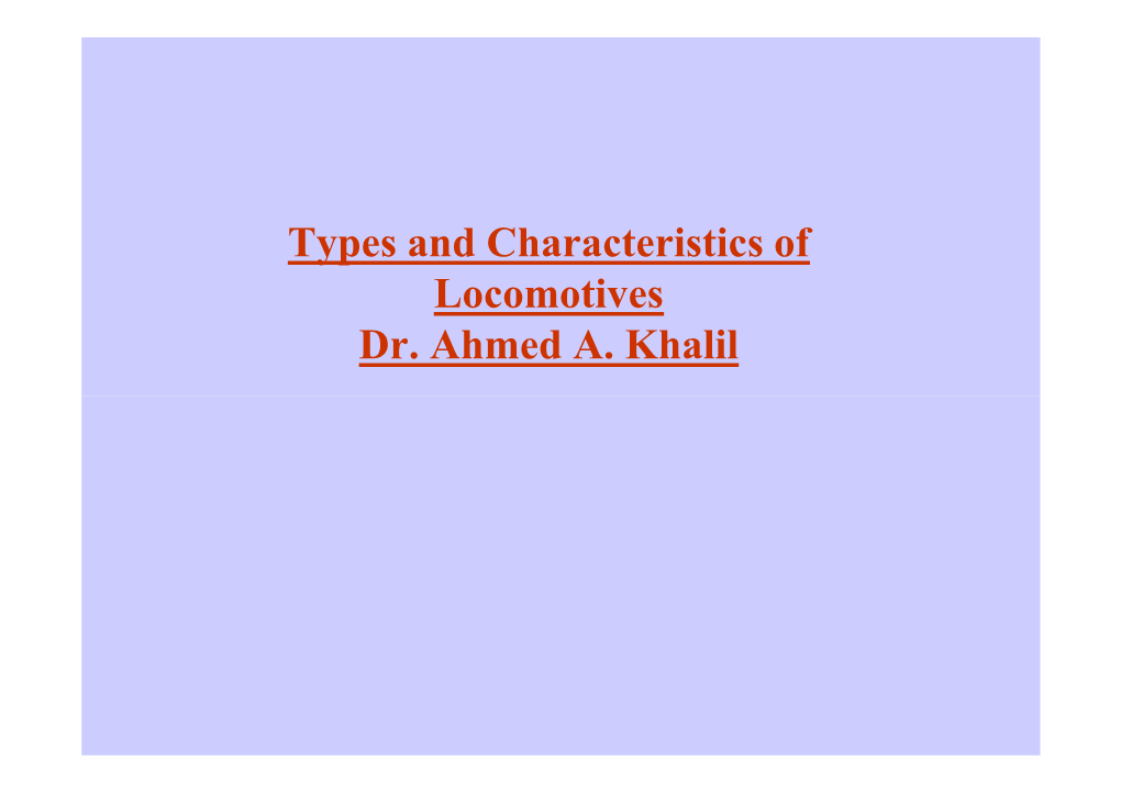 Types and Characteristics of Locomotives Dr. Ahmed A. Khalil Steam Locomotives - Operating Principle