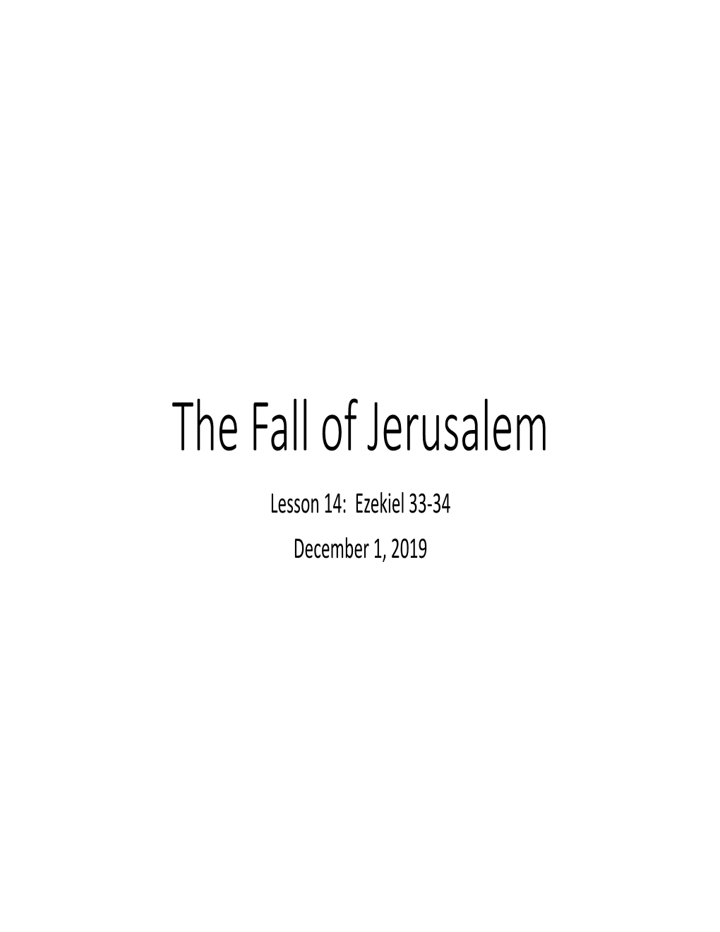 The Fall of Jerusalem Lesson 14: Ezekiel 33‐34 December 1, 2019 Ezekiel Outline