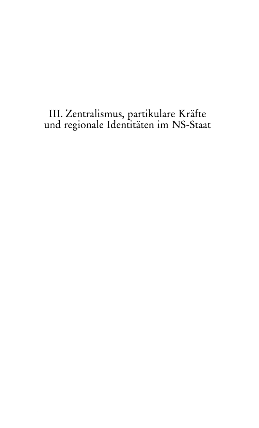 III. Zentralismus, Partikulare Kräfte Und Regionale Identitäten Im NS-Staat Michael Ruck Zentralismus Und Regionalgewalten Im Herrschaftsgefüge Des NS-Staates