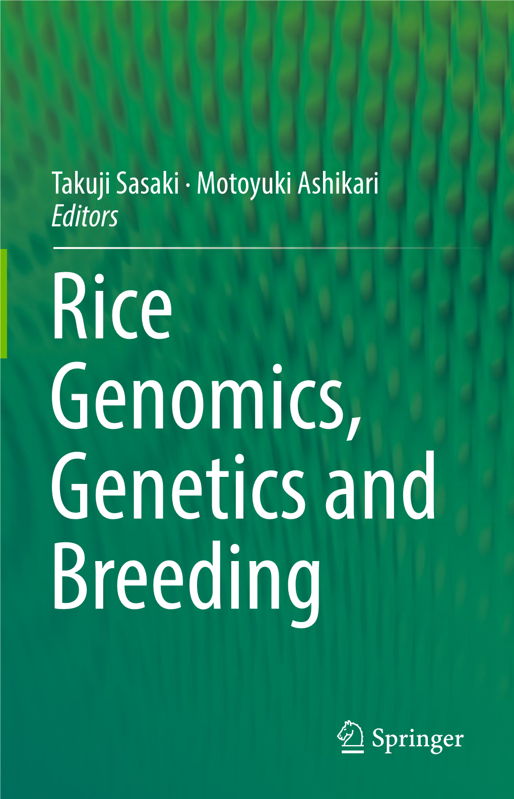 Takuji Sasaki · Motoyuki Ashikari Editors Rice Genomics, Genetics and Breeding Rice Genomics, Genetics and Breeding Takuji Sasaki • Motoyuki Ashikari Editors