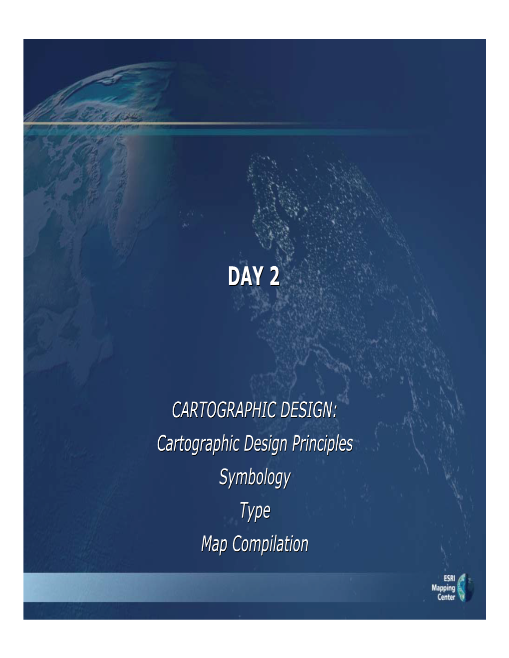 CARTOGRAPHIC DESIGN: Cartographic Design Principles Symbology Type Map Compilation Cartographic Design Principles from the Outset…