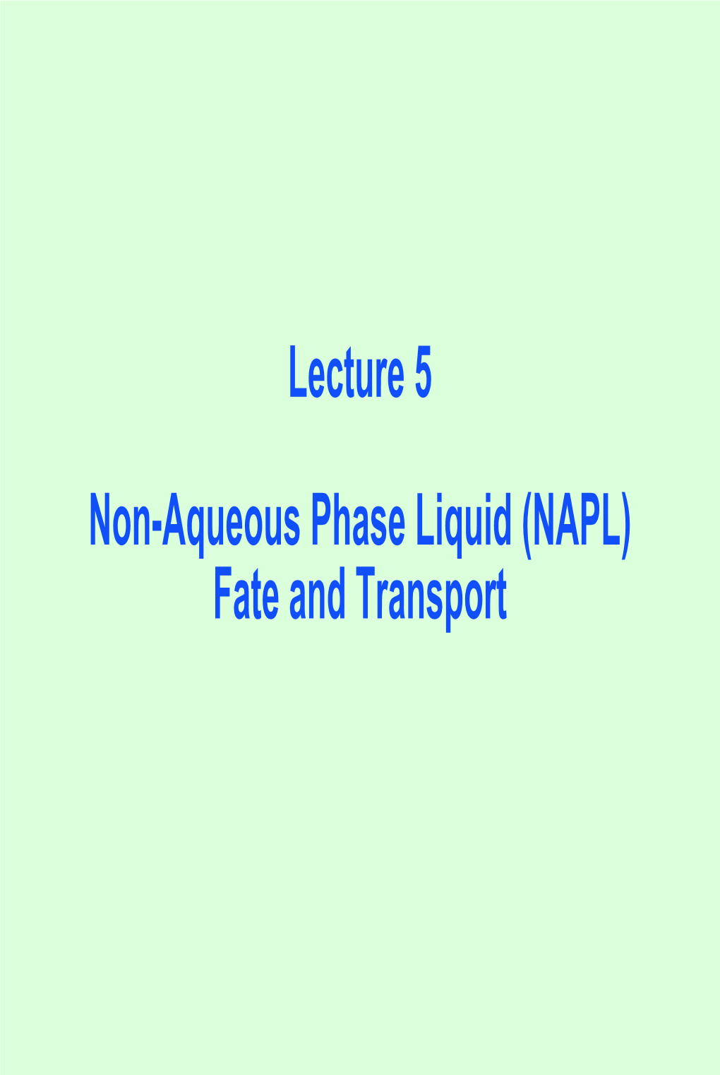 Lecture 5 Non-Aqueous Phase Liquid (NAPL) Fate and Transport