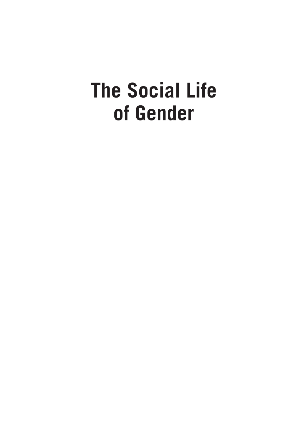 The Social Life of Gender Dedicated to Saba Mahmood, Whose Brilliant Scholarship Has ­Challenged and Inspired Our Thinking About the Meaning and Goals of Feminism