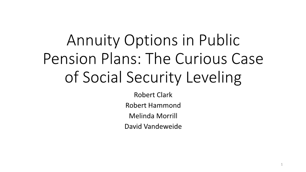 Annuity Options in Public Pension Plans: the Curious Case of Social Security Leveling Robert Clark Robert Hammond Melinda Morrill David Vandeweide