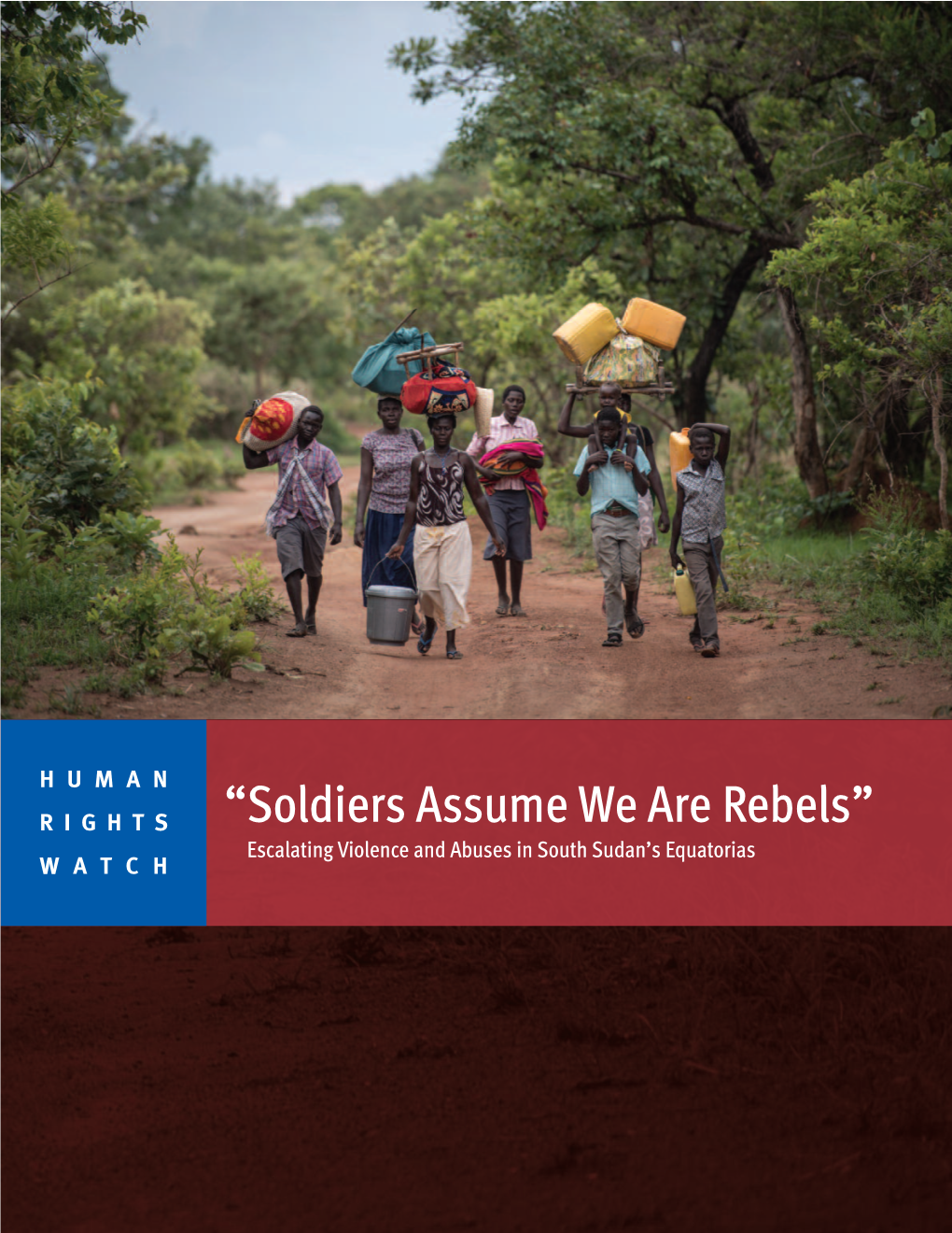 “Soldiers Assume We Are Rebels” Escalating Violence and Abuses in South Sudan’S Equatorias WATCH