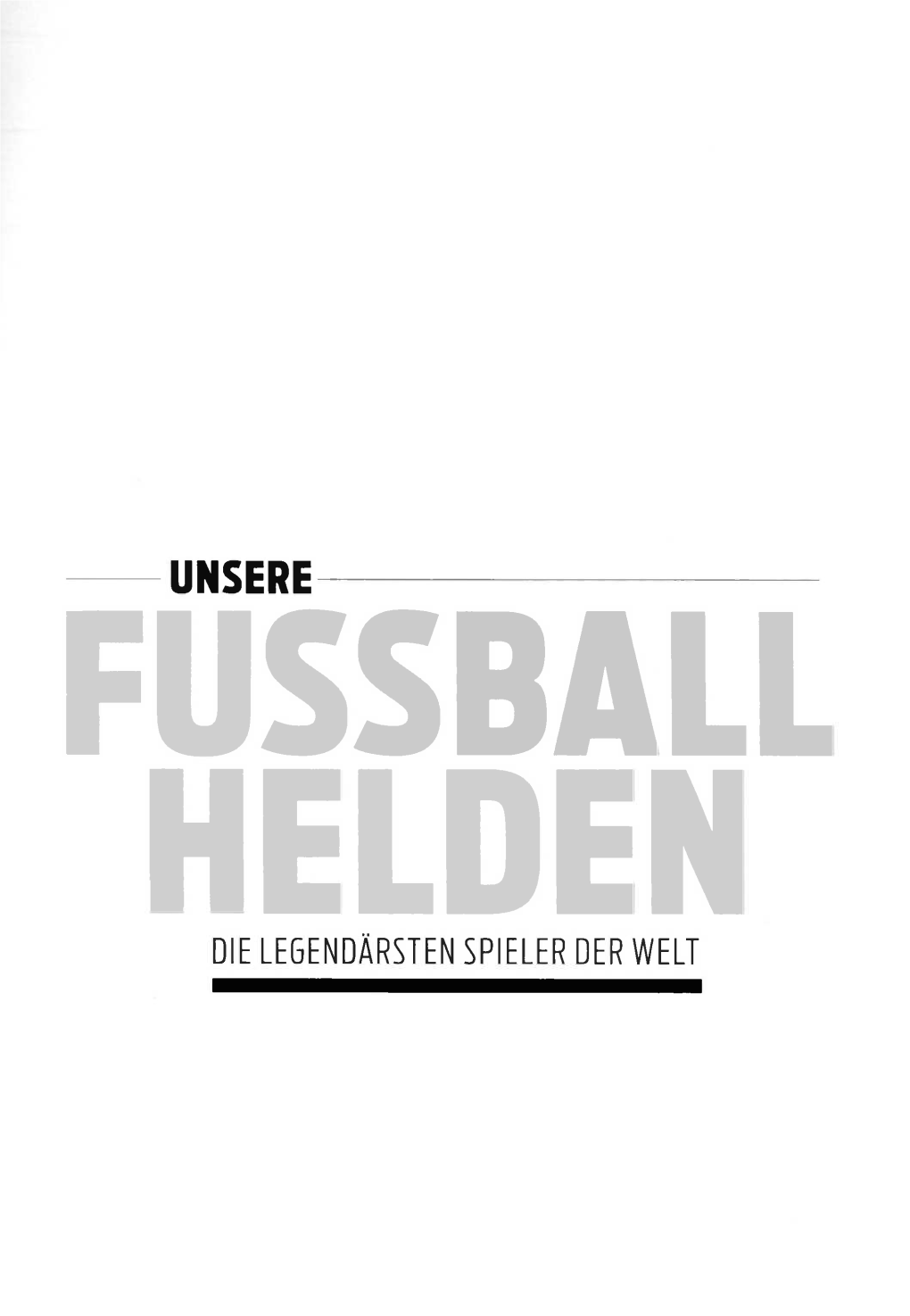 Unsere Fussball Helden Die Legendärsten Spieler Der Welt Inhalt