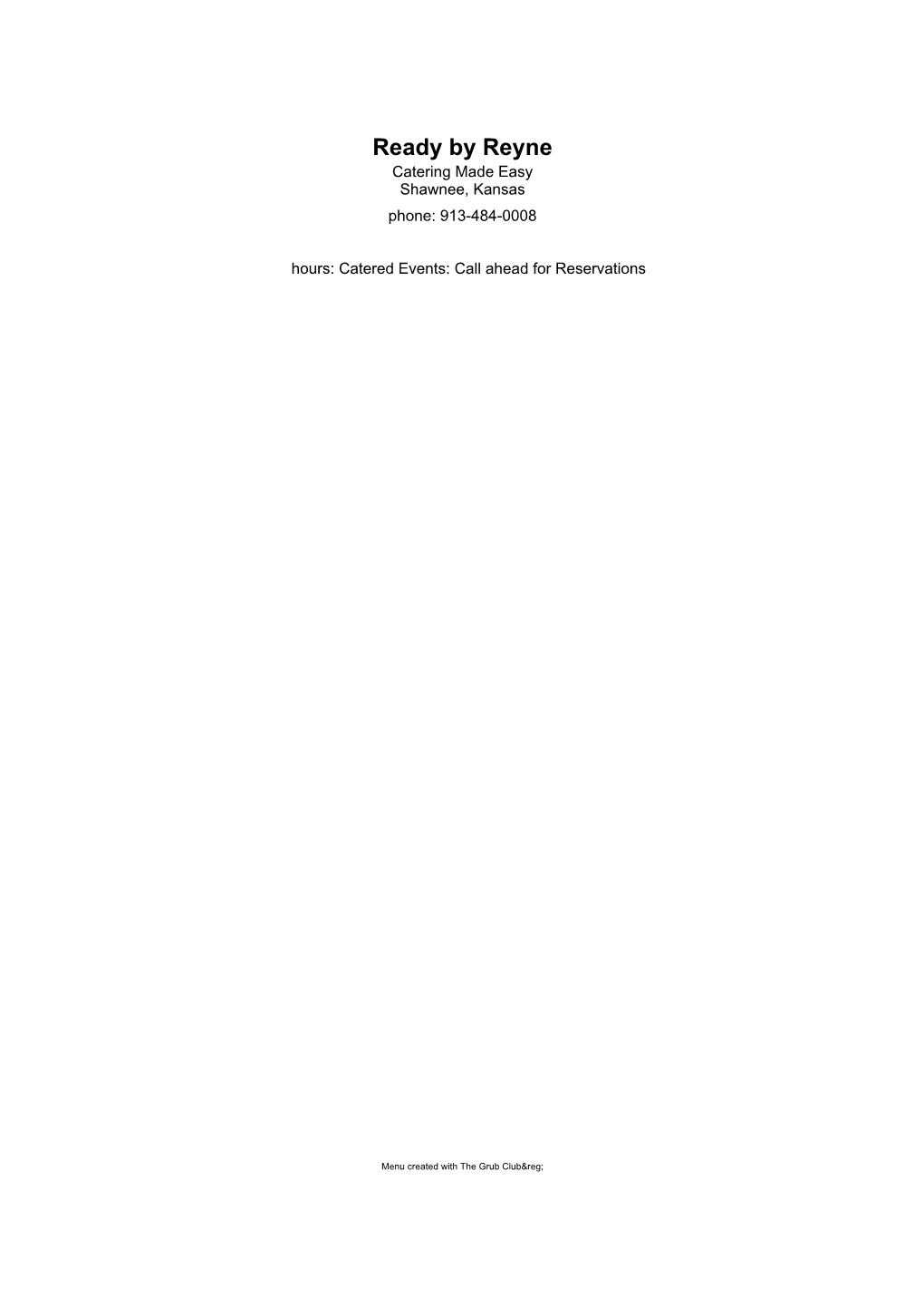 Ready by Reyne Catering Made Easy Shawnee, Kansas Phone: 913-484-0008 Hours: Catered Events: Call Ahead for Reservations